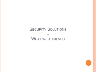 SECURITY SOLUTIONS
-
WHAT WE ACHIEVED
 