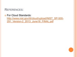 REFERENCES:
 For Cloud Standards:
http://www.nist.gov/itl/cloud/upload/NIST_SP-500-
291_Version-2_2013_June18_FINAL.pdf
 