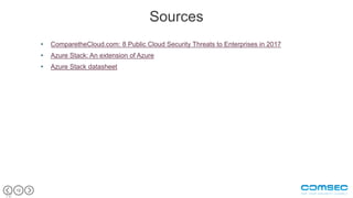 12
12
Sources
• ComparetheCloud.com: 8 Public Cloud Security Threats to Enterprises in 2017
• Azure Stack: An extension of Azure
• Azure Stack datasheet
 