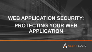 WEB APPLICATION SECURITY:
PROTECTING YOUR WEB
APPLICATION
 