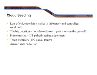 Cloud Seeding
• Lots of evidence that it works in laboratory and controlled
conditions.
• The big question – how do we kno...