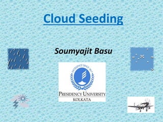 Cloud Seeding
Soumyajit Basu
 