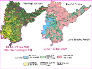 20 Jul – 23 Nov 2009
Total No.of seedings = 541 01Jun – 23 Nov 2009
Seeding Locations Rainfall Status
Upto Seeding Period
 
