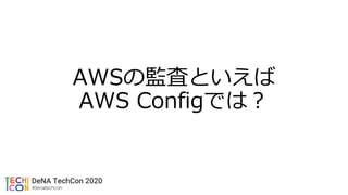 AWSの監査といえば
AWS Configでは？
 