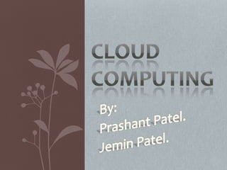 Cloud computing By: Prashant Patel. Jemin Patel. 