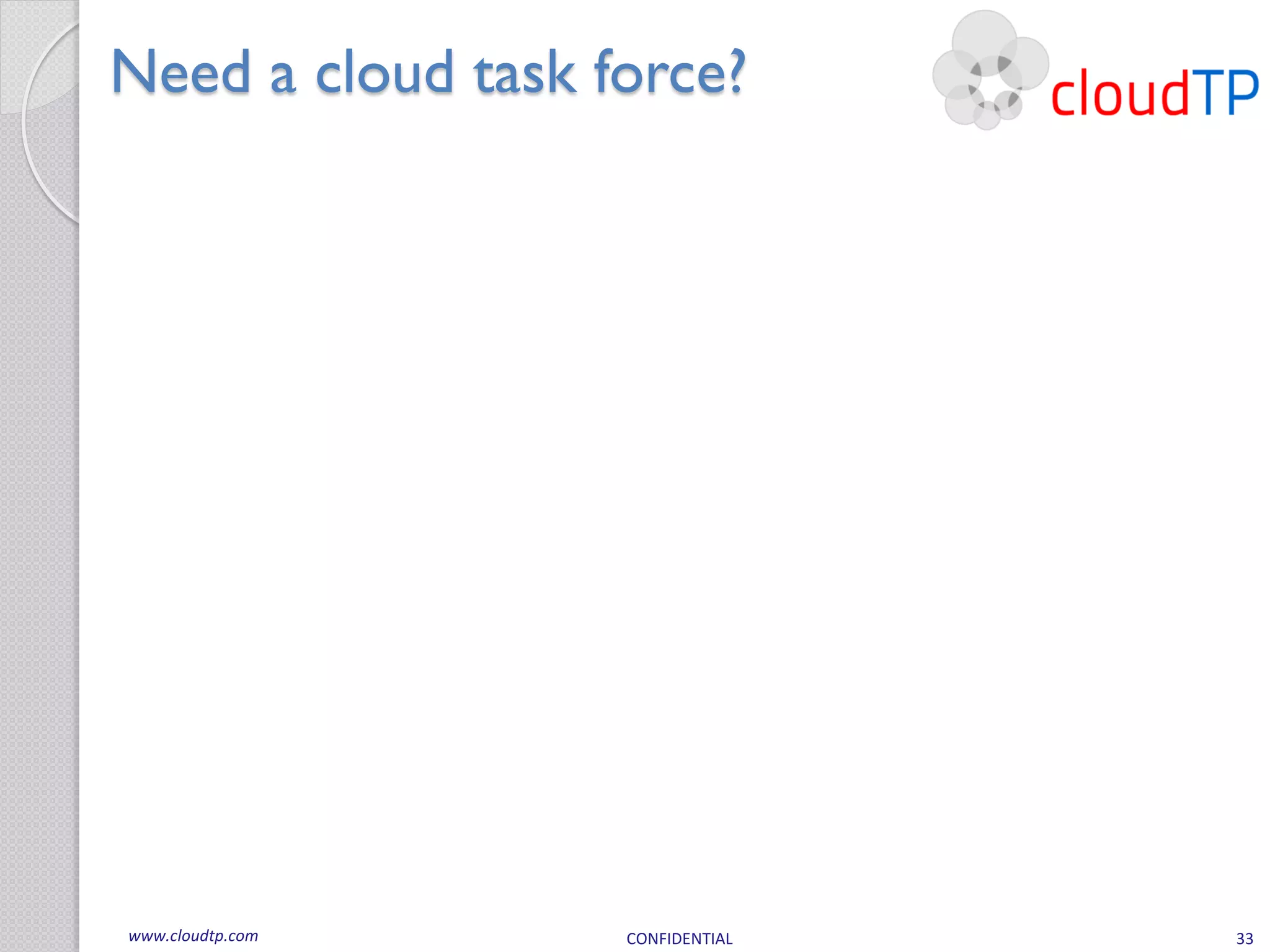 Need a cloud task force?




www.cloudtp.com    CONFIDENTIAL   33
 