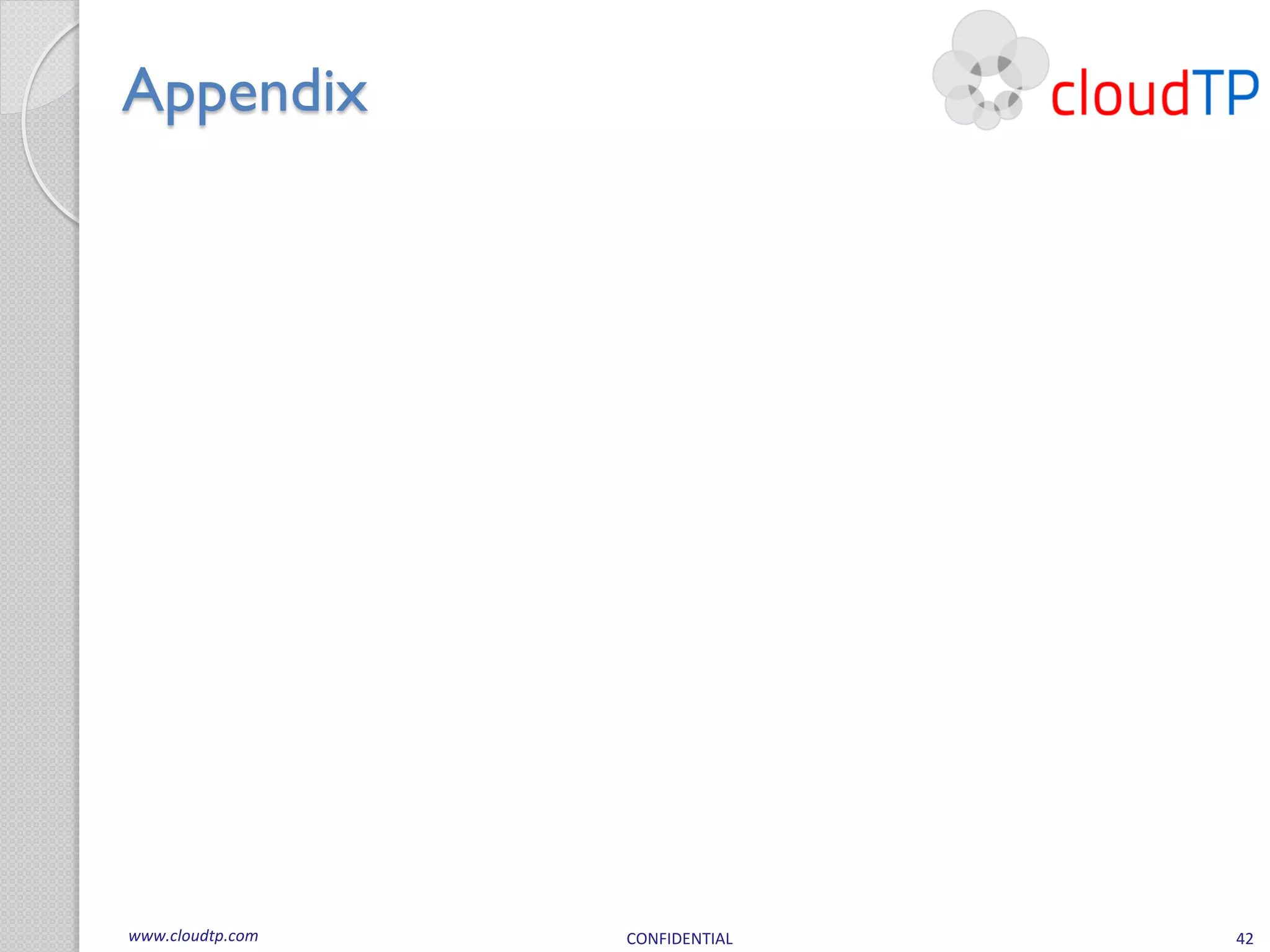 Appendix




www.cloudtp.com   CONFIDENTIAL   42
 