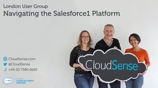 CloudSense.com
@CloudSense
+44 20 7580 6685
London User Group
Navigating the Salesforce1 Platform
 