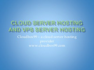 Cloudbox99 – a cloud server hosting
provider
www.cloudbox99.com
 