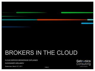 Zoetermeer, March 31st, 2011<br />Brokers in the cloud<br />Cloud service Brokerage Explained<br />Oleksandr varlamov<br /...