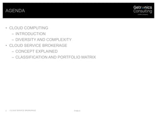 Cloud computing<br />Introduction<br />Diversity and Complexity<br />Cloud service brokerage<br />Concept explained<br />C...