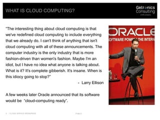 What is cloud computing?<br />/ Cloud Service Brokerage<br />public<br />“The interesting thing about cloud computing is t...