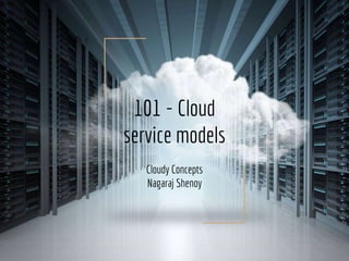 101 - Cloud
service models
Cloudy Concepts
Nagaraj Shenoy
 