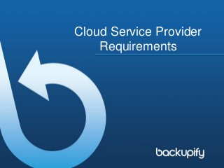 Cloud Service Provider
Requirements
 