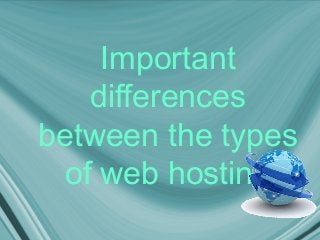 Important
differences
between the types
of web hosting
 