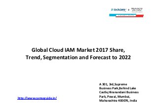 Global Cloud IAM Market 2017 Share,
Trend, Segmentation and Forecast to 2022
http://www.camssguide.in/
A 301, 3rd,Supreme
Business Park,Behind Lake
Castle,Hiranandani Business
Park, Powai, Mumbai,
Maharashtra 400076, India
 