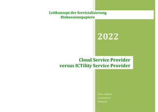 2022
Paul G. Huppertz
servicEvolution
30.06.2022
Cloud Service Provider
versus ICTility Service Provider
Leitkonzept der Servicialisierung
Diskussionspapiere
 