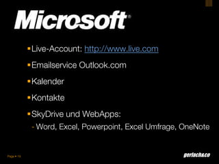 gerlach&coPage  19
Live-Account: http://www.live.com
Emailservice Outlook.com
Kalender
Kontakte
SkyDrive und WebApps...