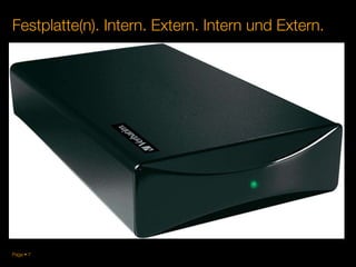 gerlach&coPage  7
Festplatte(n). Intern. Extern. Intern und Extern.
 