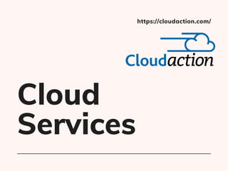 https://cloudaction.com/
Cloud

Services
 