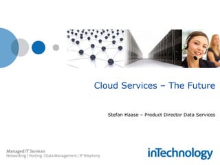 Cloud Services – The Future Stefan Haase – Product Director Data Services 