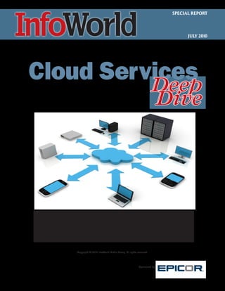 SPECIAL REPORT




                                                                               JULY 2010




Cloud Services
          Deep
                                                                        Dive




Create your own cloud
 computing strategy
     Copyright © 2010 InfoWorld Media Group. All rights reserved.




                                                         Sponsored by
 