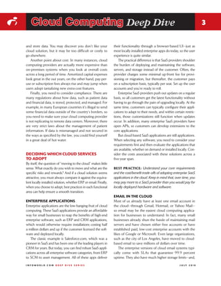 i      Cloud Computing Deep Dive                                                                                                     3


    and store data. You may discover you don’t like your              their functionality through a browser-based UI—just as
    cloud solution, but it may be too difficult or costly to          most locally installed enterprise apps do today, so the user
    go elsewhere.                                                     experience is quite similar.
        Another point about cost: In many instances, cloud               The practical difference is that SaaS providers shoulder
    computing providers are actually more expensive than              the burden of deploying and maintaining the software,
    on-premises systems when you look at overall costs                servers, and storage instead of the customer. Often, the
    across a long period of time. Amortized capital expenses          provider charges some minimal up-front fee for provi-
    look great in the out years; on the other hand, pay-per-          sioning or migration, but thereafter, the customer pays
    use or subscription fees always rise and may jump when            on a subscription basis, typically per seat. Set up the user
    users adopt tantalizing new extra-cost features.                  accounts and you’re ready to roll.
        Finally, you need to consider compliance. There are              Enterprise SaaS providers push out updates on a regular
    many regulations about how data, such as patient data             basis, so all customers get the latest functionality without
    and financial data, is stored, protected, and managed. For        having to go through the pain of upgrading locally. At the
    example, in many European countries it’s illegal to send          same time, customers can typically configure their appli-
    some financial data outside of the country’s borders, so          cations to adapt to their needs, and within certain restric-
    you need to make sure your cloud computing provider               tions, those customizations still function when updates
    is not replicating to remote data centers. Moreover, there        occur. In addition, many enterprise SaaS providers have
    are very strict laws about the management of patient              open APIs, so customers can develop extensions to the
    information. If data is mismanaged and not secured in             core applications.
    the ways as specified by the law, you could find yourself            But cloud-based SaaS applications are still applications.
    in a great deal of hot water.                                     When selecting any software, you need to consider your
                                                                      requirements first and then evaluate the applications that
                                                                      are available, whether on demand or installed locally. Con-
    DECIDING WHICH CLOUD SERVICES                                     sider the costs associated with these solutions across a
    TO ADOPT                                                          five-year span.
    By itself, the question of “moving to the cloud” makes little
    sense. What exactly do you wish to move and what are the          BEST PRACTICE: Understand your core requirements
    specific risks and rewards? And if a cloud solution seems         and the cost/benefit trade-offs of adopting enterprise SaaS
    attractive, you must always compare it against the equiva-        applications in the cloud. Keep in mind that, over time, you
    lent locally installed solution, whether ERP or email. Finally,   may pay more to a SaaS provider than you would pay for
    when you choose to adopt, best practices in each functional       locally deployed hardware and software.
    area can help ensure a smooth transition.
                                                                      EMAIL IN THE CLOUD
    ENTERPRISE APPLICATIONS                                           Most of us already have at least one email account in
    Enterprise applications are the low-hanging fruit of cloud        the cloud—through Gmail, Hotmail, or Yahoo Mail—
    computing. These SaaS applications provide an affordable          so email may be the easiest cloud computing applica-
    way for small businesses to reap the benefits of high-end         tion for businesses to understand. In fact, many small
    enterprise software, such as ERP and CRM applications,            businesses already shun the hassle of maintaining mail
    which would otherwise require installations costing half          servers and have chosen either free accounts or have
    a million dollars and up if the customer licensed the soft-       established paid, low-cost enterprise accounts with the
    ware and deployed locally.                                        likes of Google or Microsoft. Even large organizations,
       The classic example is Salesforce.com, which was a             such as the city of Los Angeles, have moved to cloud-
    pioneer in SaaS and has been one of the leading players in        based email to save millions of dollars over time.
    CRM for years. But today, you can find robust SaaS appli-             The enterprise versions of cloud email systems typi-
    cations across all enterprise software categories, from ERP       cally come with SLAs that guarantee 99.9 percent
    to SCM to asset management. All of these apps deliver             uptime. They also have much higher storage limits—and,

    INFOWORLD.COM DEEP DIVE SERIES                                                                                    J U LY 2 010
 