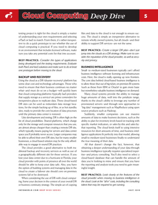 i      Cloud Computing Deep Dive                                                                                                     5


    testing project is right for the cloud is simply a matter      files and data to the cloud is not enough to ensure suc-
    of understanding your own requirements and selecting           cess. The cloud is simply an inexpensive alternative to
    a PaaS or IaaS to match. From there, it’s rather inexpen-      remote wholly owned systems, but all clouds—and their
    sive to do a quick prototype to see whether the use of         ability to support DR services—are not the same.
    cloud computing is practical. If you need to develop
    in an environment that includes licensed software, make        BEST PRACTICE: Create a larger DR plan—don’t just
    sure you take any potential costs for that into account.       jump into the clouds as a DR strategy. Make sure to con-
                                                                   sider the reputation of the cloud provider, as well as secu-
    BEST PRACTICE: Consider the types of applications              rity and privacy.
    being developed and the testing requirements. Evaluate
    both PaaS and IaaS solutions and make sure to do at least      BUSINESS INTELLIGENCE
    one prototype before moving to the cloud.                      Small- to medium-sized businesses typically can’t afford
                                                                   business intelligence software licensing and infrastructure
    BACKUP AND RECOVERY                                            costs. Here, the cloud is really opening up new frontiers.
    Using the cloud as a DR (disaster recovery) platform has       The core idea behind cloud-based business intelligence is
    some clear cost and technology advantages. Those who           to allow those shut out of big-ticket, on-premises BI systems
    need to ensure that their business continues no matter         (such as those from IBM or Oracle) to gain more basic
    what—and must do so on a budget—will quickly learn             but nonetheless valuable business intelligence on demand.
    that cloud computing platforms (typically IaaS providers           Many cloud systems provide the ability to manage
    that supply storage as a service) are prime contenders for     huge amounts of data, well into the petabyte range,
    inexpensive places to replicate data. These cloud-based        thanks to the cloud’s ability to leverage any number of
    DR sites can be used as redundant data storage loca-           provisioned servers—and through new approaches to
    tions, for the simple backing up of files, or as hot standby   “big data” management such as MapReduce using open
    sites, ready to provide the core location of data processes    source products such as Hadoop.
    until the primary data center is restored.                         Suddenly, smaller companies can use massive
        Like development and testing, DR is often high on the      amounts of data to make business decisions, such as the
    list of cloud possibilities. Shared platforms, which charge    ability to plan for inventory levels based on tracking with
    only for the storage and compute resources that you use,       specific market indicators, or sales-by-this and sales-by-
    are almost always cheaper than creating a remote DR site,      that reporting. The cloud lends itself to using intensive
    which typically means paying for servers and data center       resources for short amounts of time, and business intel-
    space you’ll probably never access. Larger companies may       ligence applications fit perfectly into that model, allowing
    be able to afford their own DR sites, but for many smaller     small to medium-sized businesses finally to understand
    businesses, a cloud-based solution may be the only afford-     the true meaning of their data.
    able way to engage in sound DR practices.                          All that doesn’t change the fact, however, that
        The cloud provides a good alternative to both tra-         obtaining a deeper understanding of your data through
    ditional backup and recovery services as well as use of        business intelligence typically requires specialized exper-
    a geographically different site for those services. If you     tise—and pricey consulting. You’ll also need to select a
    lose your data center due to a hurricane in Florida, your      cloud-based database that can handle the amount of
    cloud provider with points of presence all over the world      data you’re looking to mine and ensure that you have
    should be able to keep your data safe. Also, you have          the reporting and analysis tools you need to gain mean-
    the option of building systems and managing data in the        ingful insight.
    cloud to create a failover site should core on-premises
    systems fail or be destroyed.                                  BEST PRACTICE: Look closely at the features of the
        When considering the use of DR with cloud comput-          cloud provider when moving to business intelligence in
    ing, frame your decision in the context of your overall DR     the cloud. Look at the “all in” costs, including the consulting
    or business continuity strategy. The simple act of copying     talent that may be required to get running.
    INFOWORLD.COM DEEP DIVE SERIES                                                                                    J U LY 2 010
 
