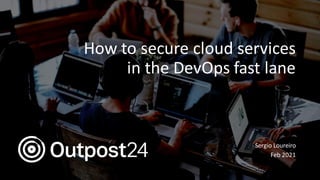 How to secure cloud services
in the DevOps fast lane
Sergio Loureiro
Feb 2021
 