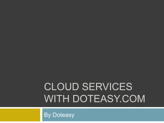 CLOUD SERVICES
WITH DOTEASY.COM
By Doteasy
 