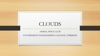 CLOUDS
ASTRAL SPACE CLUB
GOVERNMENT ENGINEERING COLLEGE, THRISSUR
 