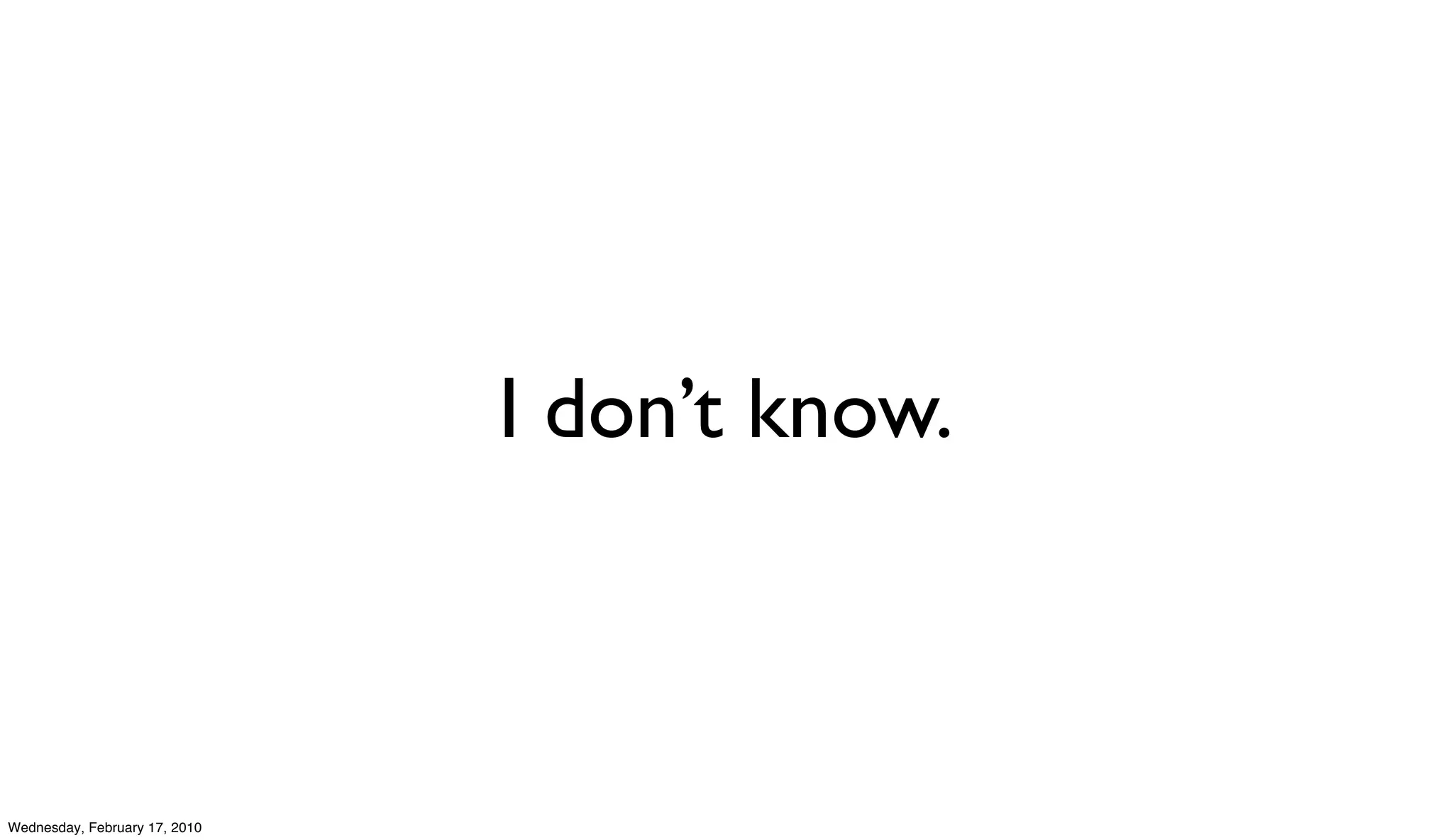I don’t know.



Wednesday, February 17, 2010
 