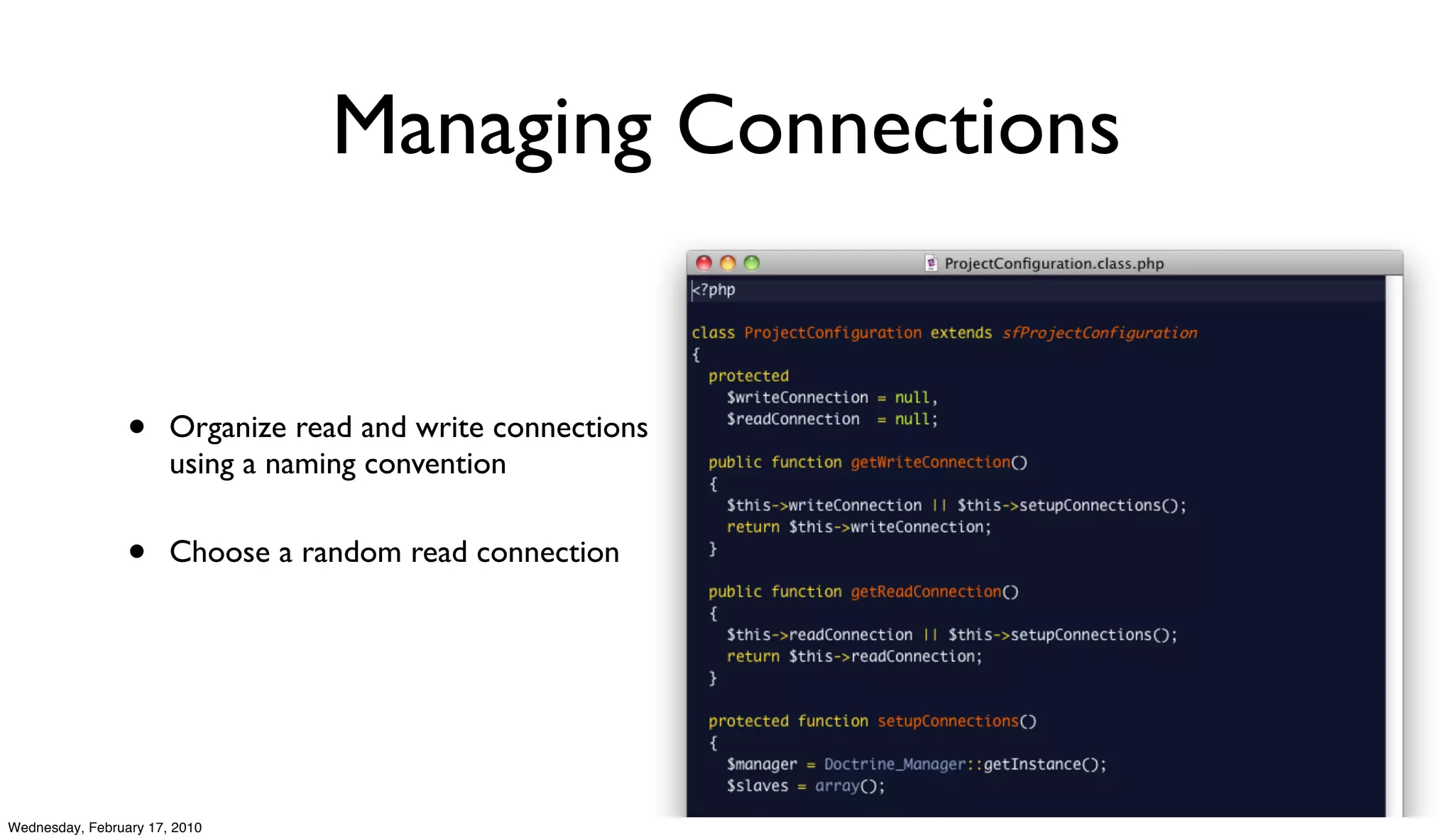 Managing Connections


                 •     Organize read and write connections
                       using a naming convention


                 •     Choose a random read connection




Wednesday, February 17, 2010
 