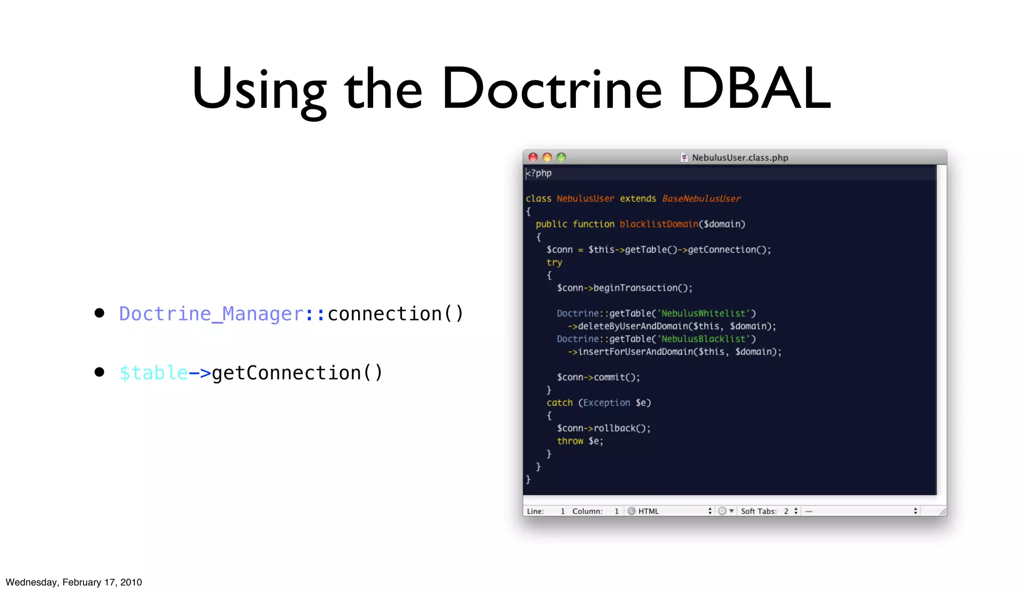 Using the Doctrine DBAL


                 • Doctrine_Manager::connection()
                 • $table->getConnection()




Wednesday, February 17, 2010
 