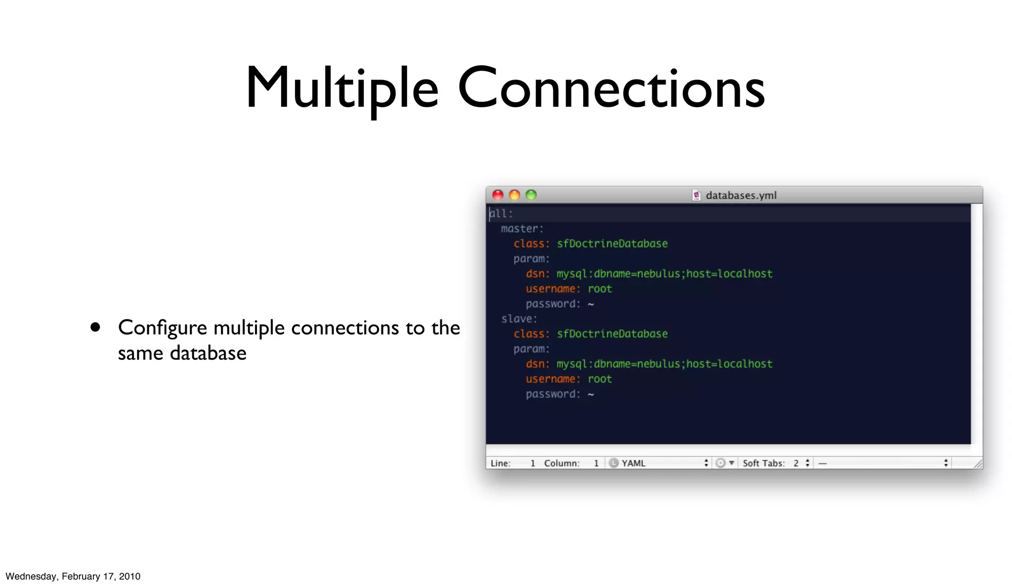 Multiple Connections


                 •     Conﬁgure multiple connections to the
                       same database




Wednesday, February 17, 2010
 