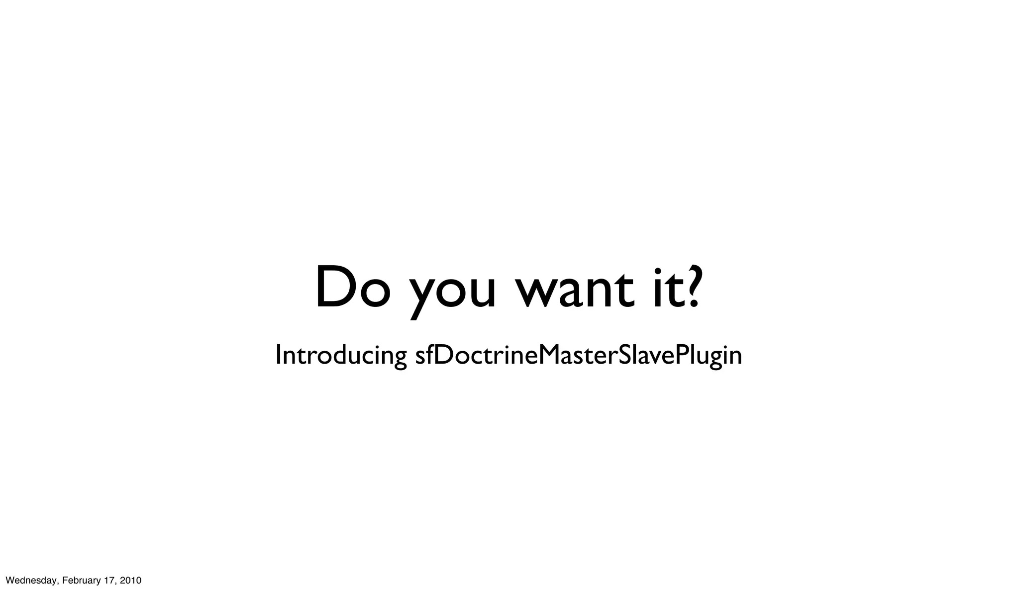 Do you want it?
                               Introducing sfDoctrineMasterSlavePlugin




Wednesday, February 17, 2010
 