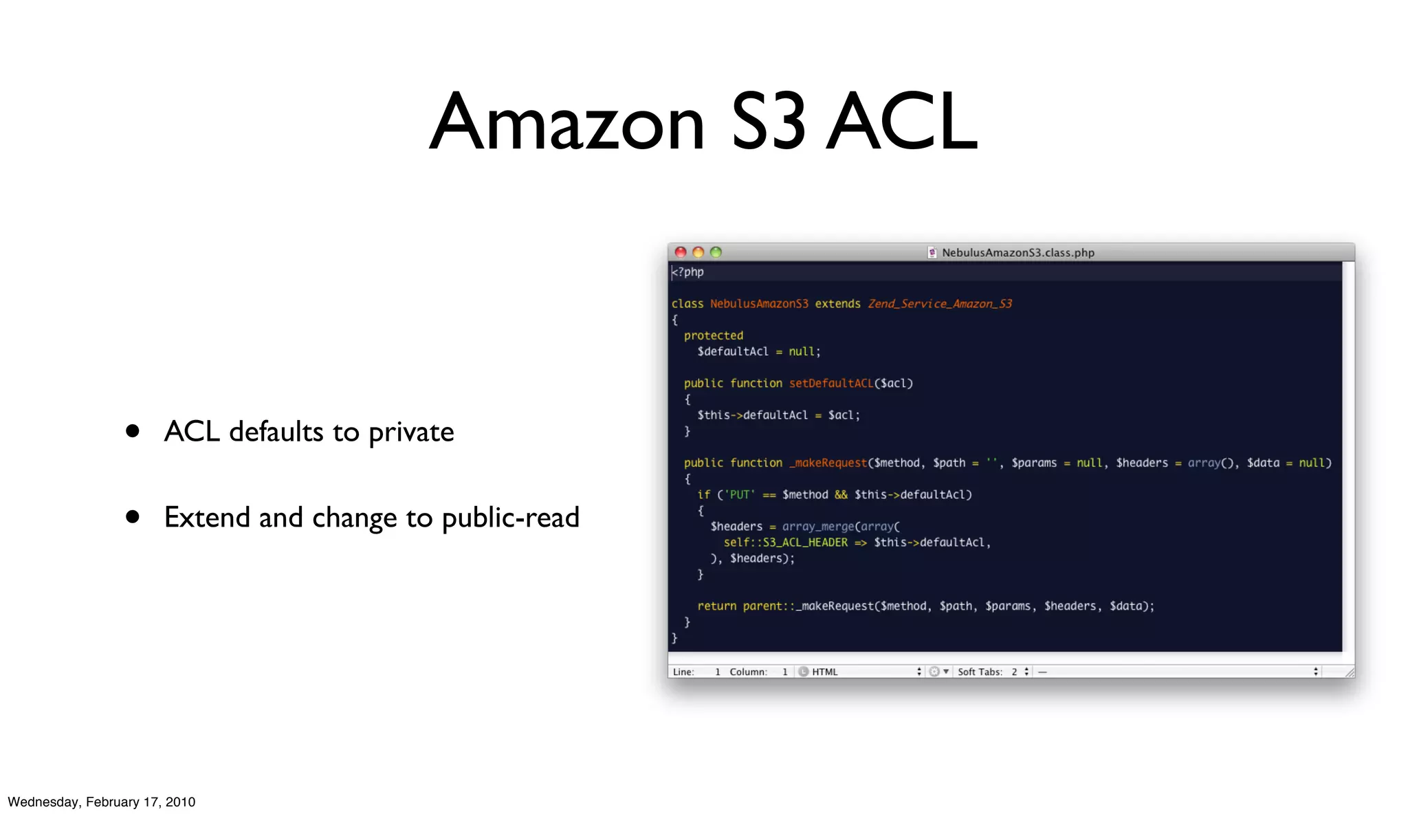 Amazon S3 ACL


                 •     ACL defaults to private


                 •     Extend and change to public-read




Wednesday, February 17, 2010
 