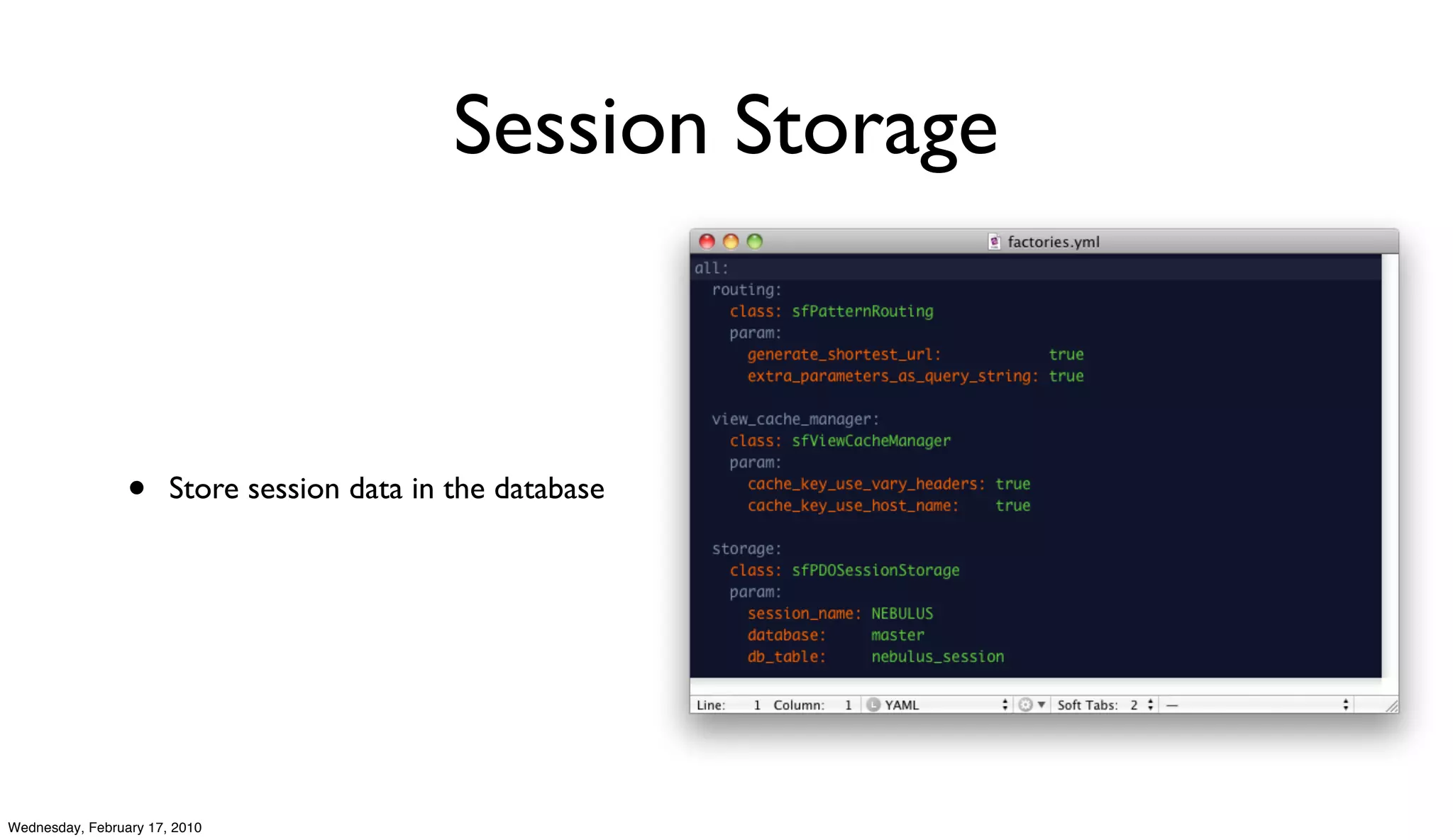 Session Storage



                 •     Store session data in the database




Wednesday, February 17, 2010
 