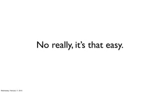 No really, it’s that easy.



Wednesday, February 17, 2010
 