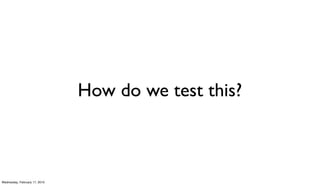 How do we test this?



Wednesday, February 17, 2010
 