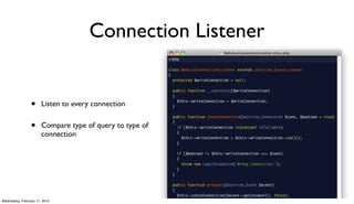 Connection Listener


                 •     Listen to every connection


                 •     Compare type of query to type of
                       connection




Wednesday, February 17, 2010
 