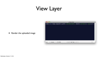 View Layer



                 •     Render the uploaded image




Wednesday, February 17, 2010
 