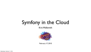 Symfony in the Cloud
                                      Kris Wallsmith




                                      February 17, 2010



Wednesday, February 17, 2010
 