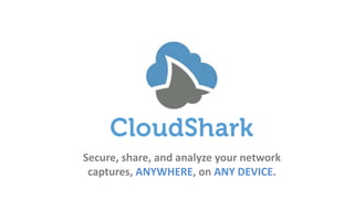 Secure, share, and analyze your network
 captures, ANYWHERE, on ANY DEVICE.
 