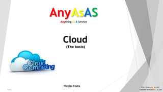 Cloud
AnyAsASAnything As A Service
(The basis)
Nicolas Foata
Public
http://www.anyasas.com
customer-service@anyasas.com
1
 