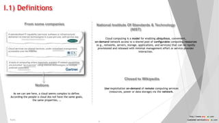 Cloud computing is a model for enabling ubiquitous, convenient,
on-demand network access to a shared pool of configurable computing resources
(e.g., networks, servers, storage, applications, and services) that can be rapidly
provisioned and released with minimal management effort or service provider
interaction.
Use/exploitation on-demand of remote computing services
(resources, power or data storage) via the network.
From some companies
Closed to Wikipedia
Notions
As we can see here, a cloud seems complex to define.
According the people a cloud dos not have the same goals,
the same properties, …
National Institute Of Standards & Technology
(NIST)
I.1) Definitions
Public
4
http://www.anyasas.com
customer-service@anyasas.com
 