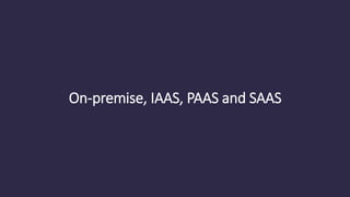 On-premise, IAAS, PAAS and SAAS
 