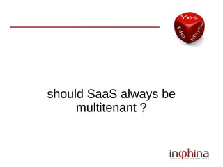 should SaaS always be
     multitenant ?
 