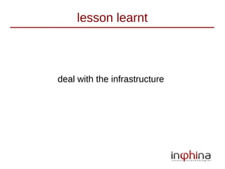 lesson learnt



deal with the infrastructure
 