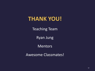 THANK YOU!
Teaching Team
Ryan Jung
Mentors
Awesome Classmates!
17
 